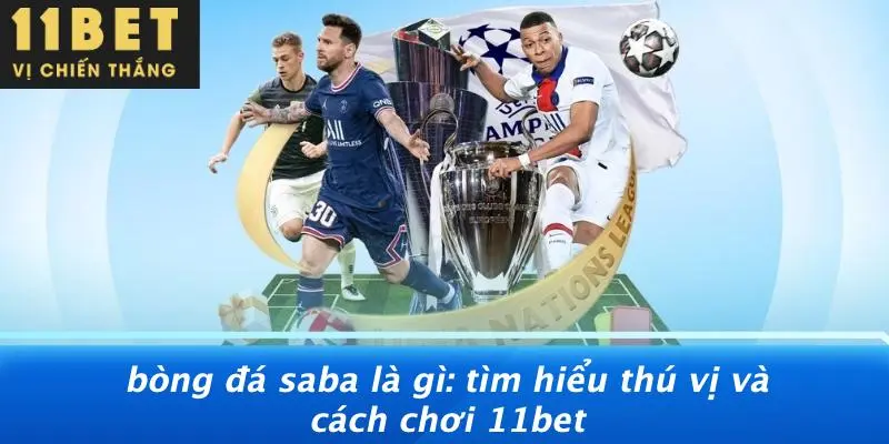BÒNG ĐÁ SABA LÀ GÌ: TÌM HIỂU THÚ VỊ VÀ CÁCH CHƠI 11BET