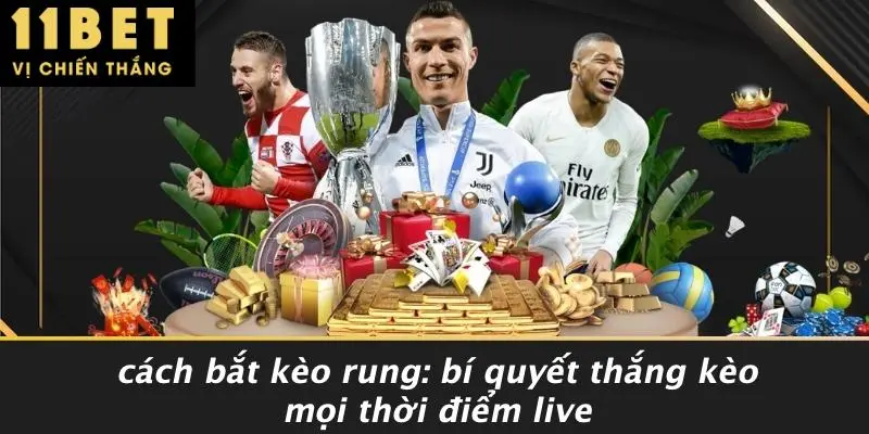 CÁCH BẮT KÈO RUNG: BÍ QUYẾT THẮNG KÈO MỌI THỜI ĐIỂM LIVE 9 CÁCH BẮT KÈO RUNG: BÍ QUYẾT THẮNG KÈO MỌI THỜI ĐIỂM LIVE