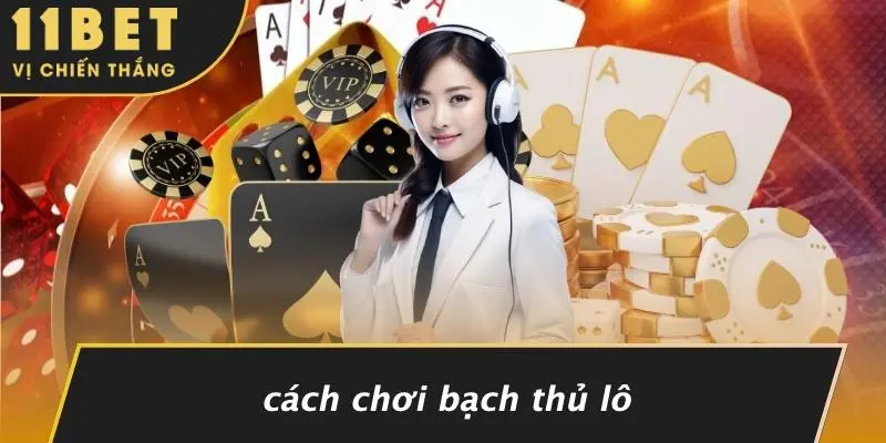 Cách Chơi Bạch Thủ Lô