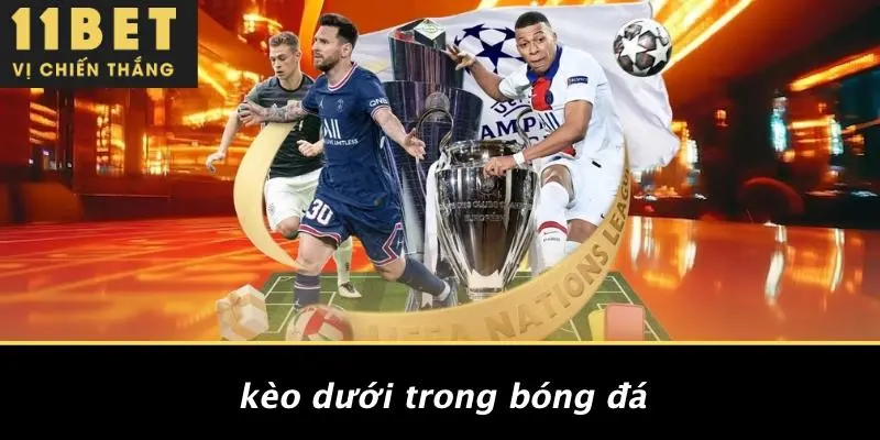 KÈO DƯỚI LÀ GÌ: HƯỚNG DẪN CHI TIẾT CHO NHÀ ĐẦU TƯ TẠI 11BET 2 Kèo Dưới Trong Bóng Đá