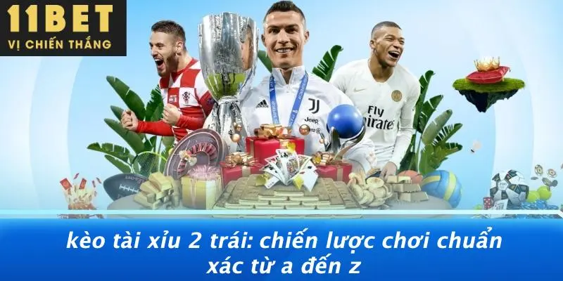 KÈO TÀI XỈU 2 TRÁI: CHIẾN LƯỢC CHƠI CHUẨN XÁC TỪ A ĐẾN Z