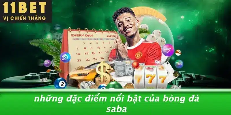 BÒNG ĐÁ SABA LÀ GÌ: TÌM HIỂU THÚ VỊ VÀ CÁCH CHƠI 11BET 3 Những Đặc Điểm Nổi Bật Của Bòng Đá Saba