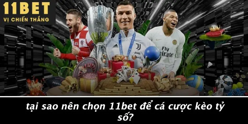 KÈO TỶ SỐ: CHIẾN LƯỢC THẮNG LỚN TỪ 11BET BẠN KHÔNG THỂ BỎ LỠ 2 Tại Sao Nên Chọn 11BET Để Cá Cược Kèo Tỷ Số?