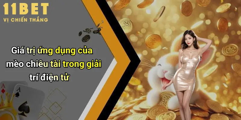 Mèo Chiêu Tài: Biểu Tượng May Mắn Tại Sàn Giải Trí 11bet 4 Giá trị ứng dụng của mèo chiêu tài trong giải trí điện tử
