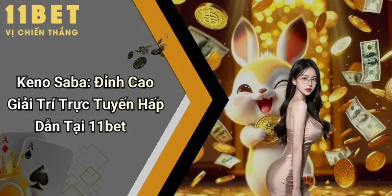 Keno Saba: Đỉnh Cao Giải Trí Trực Tuyến Hấp Dẫn Tại 11bet 6 Keno Saba: Đỉnh Cao Giải Trí Trực Tuyến Hấp Dẫn Tại 11bet