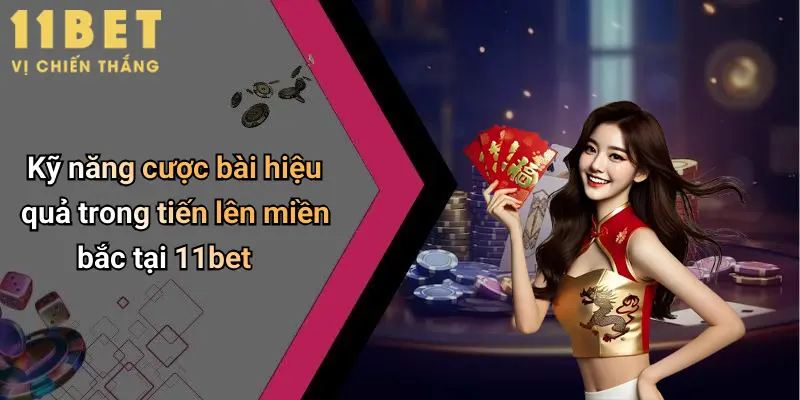 Cách Đánh Tiến Lên Miền Bắc: Bí Kíp Thắng Đậm Tại 11bet 2 Kỹ năng cược bài hiệu quả trong tiến lên miền bắc tại 11bet
