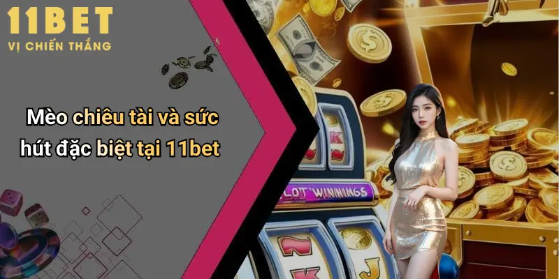 Mèo Chiêu Tài: Biểu Tượng May Mắn Tại Sàn Giải Trí 11bet 3 Mèo chiêu tài và sức hút đặc biệt tại 11bet