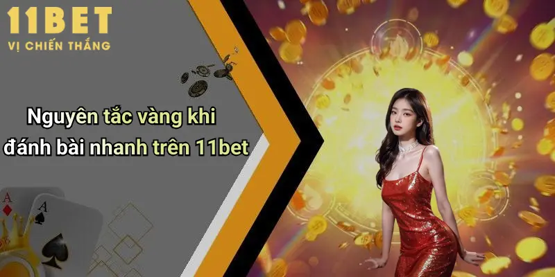 Cách Đánh Bài Thắng Nhanh: Bật Mí Chiến Thuật Thực Chiến Tại 11bet 3 Nguyên tắc vàng khi đánh bài nhanh trên 11bet