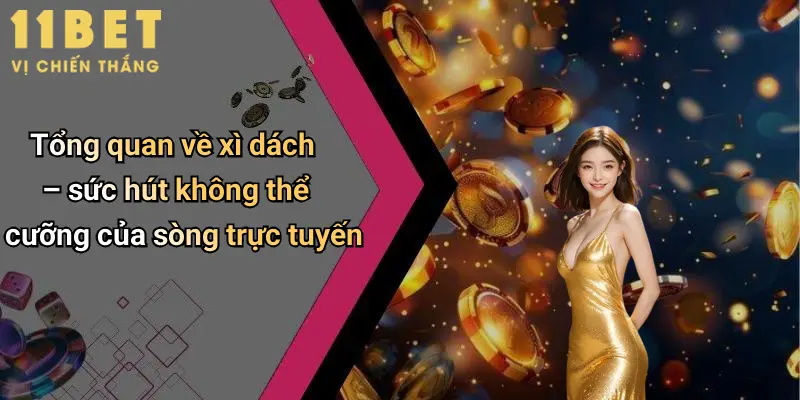 Tổng quan về xì dách – sức hút không thể cưỡng của sòng trực tuyến