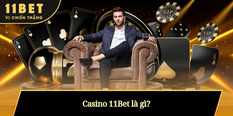 Casino 11Bet là gì?